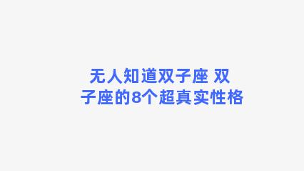 无人知道双子座 双子座的8个超真实性格